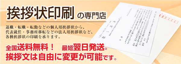 挨拶状印刷の専門店【挨拶状BiZ】退職・転職・転勤などの個人用挨拶状から、代表就任・事務所移転などの法人用挨拶状など、各種挨拶状の印刷を承ります。全国どこでも送料無料・最短翌日発送が可能。挨拶文は全て、自由に変更が可能です。